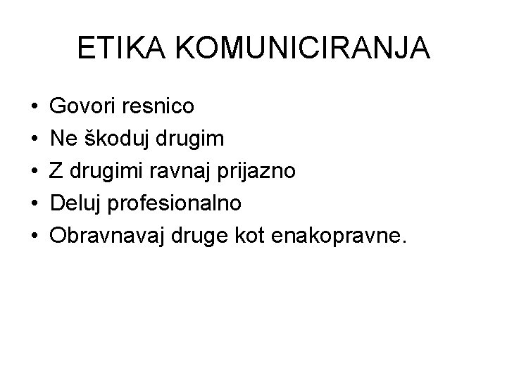 ETIKA KOMUNICIRANJA • • • Govori resnico Ne škoduj drugim Z drugimi ravnaj prijazno