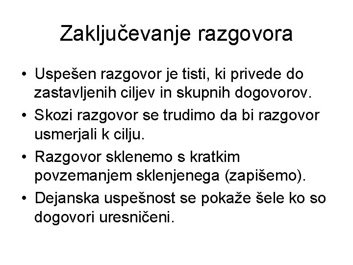 Zaključevanje razgovora • Uspešen razgovor je tisti, ki privede do zastavljenih ciljev in skupnih