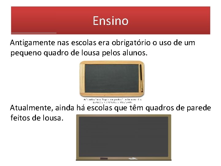 Ensino Antigamente nas escolas era obrigatório o uso de um pequeno quadro de lousa Ensino Antigamente nas escolas era obrigatório o uso de um pequeno quadro de lousa