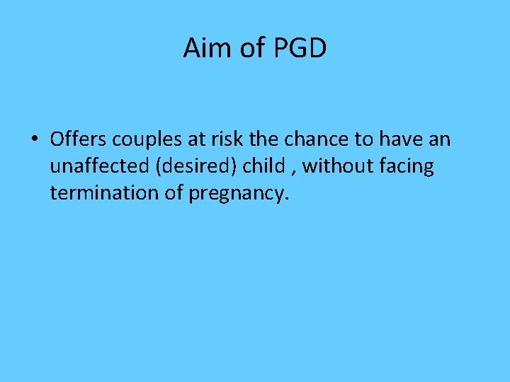 Aim of PGD • Offers couples at risk the chance to have an unaffected Aim of PGD • Offers couples at risk the chance to have an unaffected