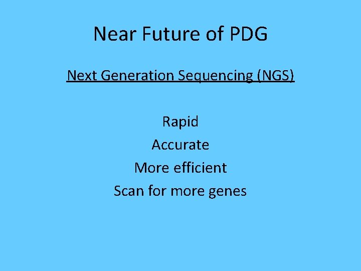 Near Future of PDG Next Generation Sequencing (NGS) Rapid Accurate More efficient Scan for Near Future of PDG Next Generation Sequencing (NGS) Rapid Accurate More efficient Scan for