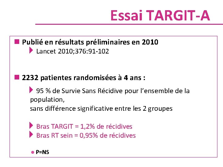 Essai TARGIT-A n Publié en résultats préliminaires en 2010 4 Lancet 2010; 376: 91