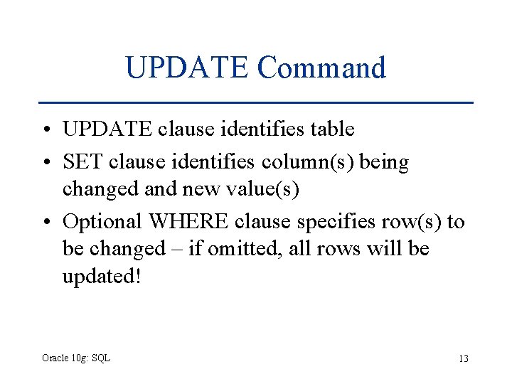 UPDATE Command • UPDATE clause identifies table • SET clause identifies column(s) being changed UPDATE Command • UPDATE clause identifies table • SET clause identifies column(s) being changed