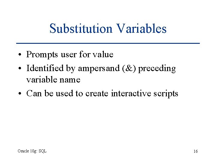 Substitution Variables • Prompts user for value • Identified by ampersand (&) preceding variable Substitution Variables • Prompts user for value • Identified by ampersand (&) preceding variable