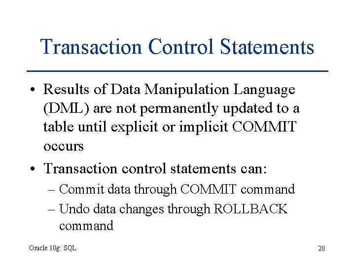 Transaction Control Statements • Results of Data Manipulation Language (DML) are not permanently updated Transaction Control Statements • Results of Data Manipulation Language (DML) are not permanently updated