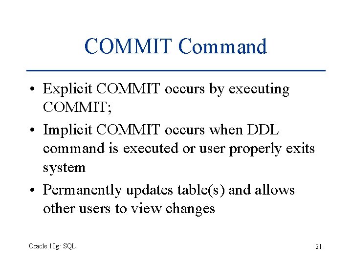 COMMIT Command • Explicit COMMIT occurs by executing COMMIT; • Implicit COMMIT occurs when COMMIT Command • Explicit COMMIT occurs by executing COMMIT; • Implicit COMMIT occurs when