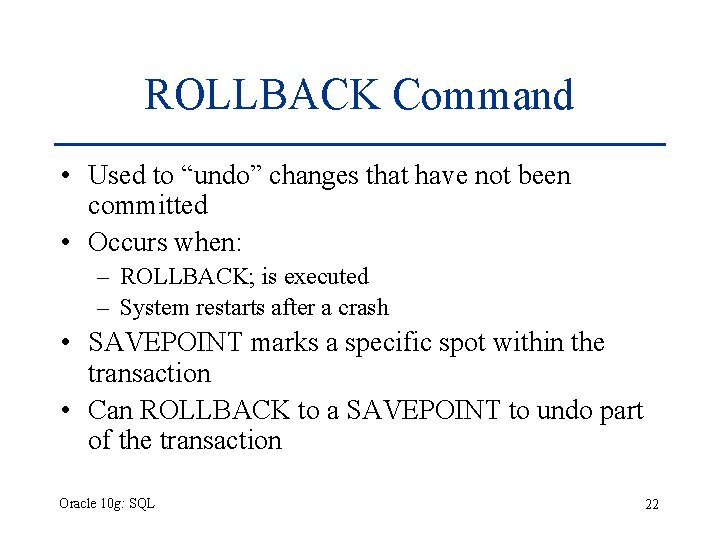 ROLLBACK Command • Used to “undo” changes that have not been committed • Occurs ROLLBACK Command • Used to “undo” changes that have not been committed • Occurs