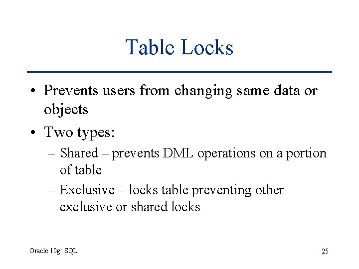 Table Locks • Prevents users from changing same data or objects • Two types: Table Locks • Prevents users from changing same data or objects • Two types:
