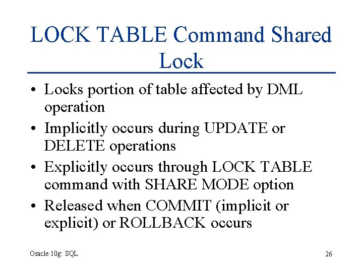 LOCK TABLE Command Shared Lock • Locks portion of table affected by DML operation LOCK TABLE Command Shared Lock • Locks portion of table affected by DML operation