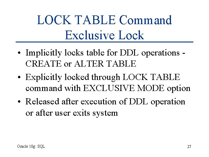 LOCK TABLE Command Exclusive Lock • Implicitly locks table for DDL operations CREATE or LOCK TABLE Command Exclusive Lock • Implicitly locks table for DDL operations CREATE or