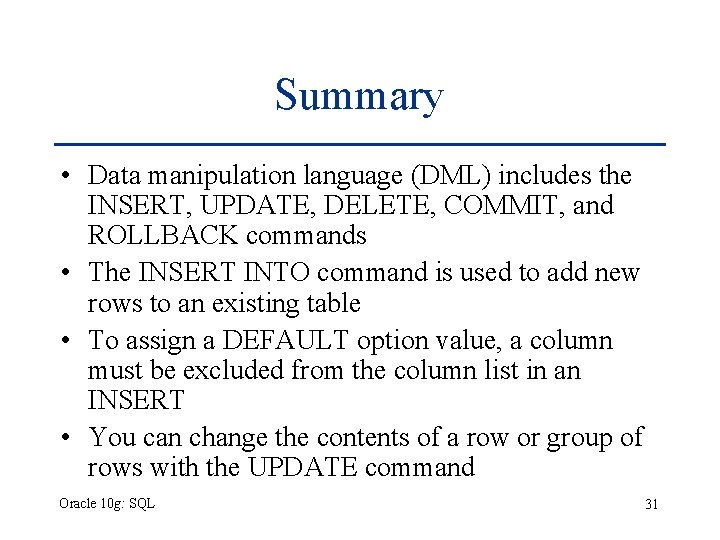 Summary • Data manipulation language (DML) includes the INSERT, UPDATE, DELETE, COMMIT, and ROLLBACK Summary • Data manipulation language (DML) includes the INSERT, UPDATE, DELETE, COMMIT, and ROLLBACK