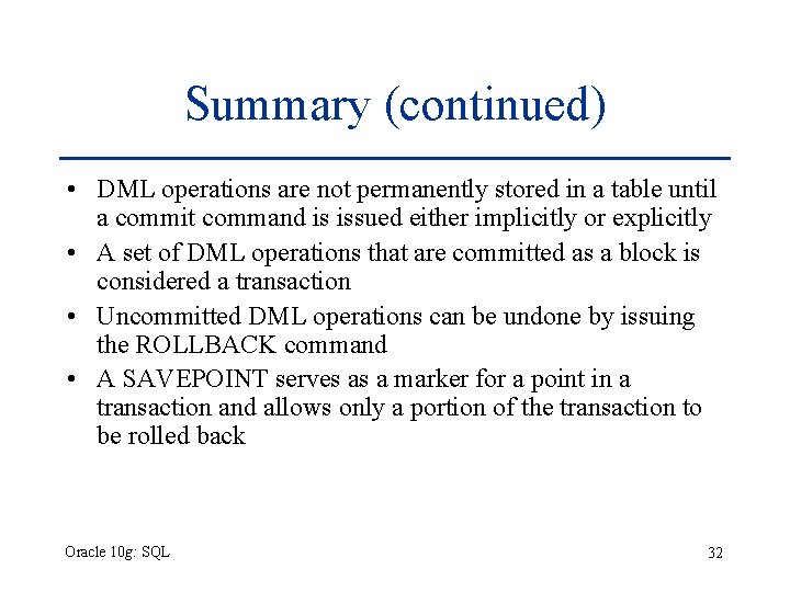 Summary (continued) • DML operations are not permanently stored in a table until a Summary (continued) • DML operations are not permanently stored in a table until a