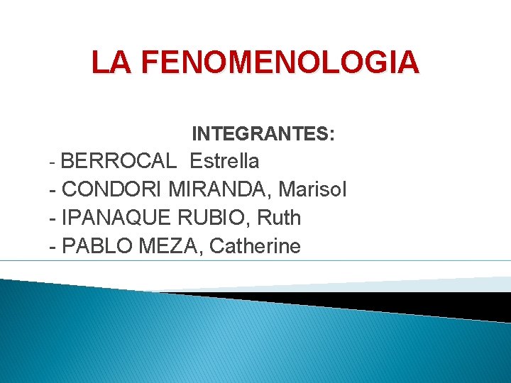 LA FENOMENOLOGIA INTEGRANTES: - BERROCAL Estrella - CONDORI MIRANDA, Marisol - IPANAQUE RUBIO, Ruth