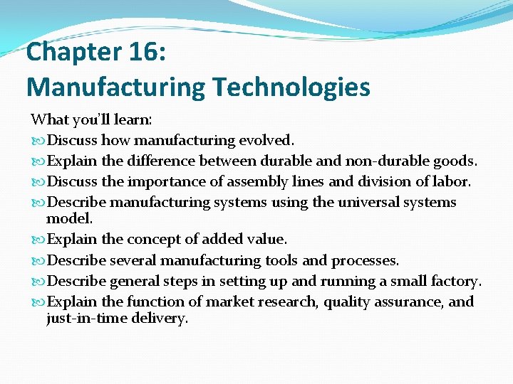 Chapter 16: Manufacturing Technologies What you’ll learn: Discuss how manufacturing evolved. Explain the difference