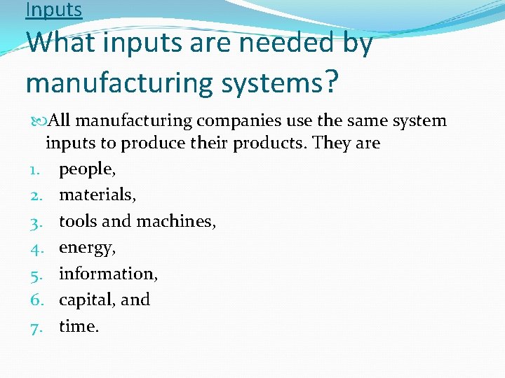 Inputs What inputs are needed by manufacturing systems? All manufacturing companies use the same