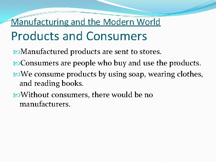 Manufacturing and the Modern World Products and Consumers Manufactured products are sent to stores.