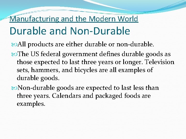 Manufacturing and the Modern World Durable and Non-Durable All products are either durable or