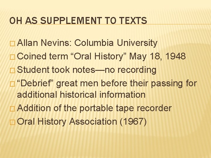 OH AS SUPPLEMENT TO TEXTS � Allan Nevins: Columbia University � Coined term “Oral