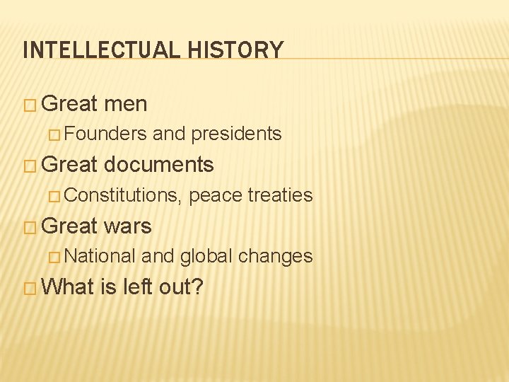 INTELLECTUAL HISTORY � Great men � Founders � Great and presidents documents � Constitutions,