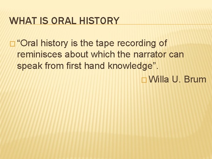 WHAT IS ORAL HISTORY � “Oral history is the tape recording of reminisces about
