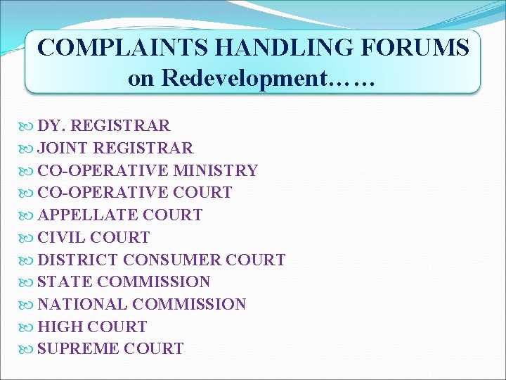 COMPLAINTS HANDLING FORUMS on Redevelopment…… DY. REGISTRAR JOINT REGISTRAR CO-OPERATIVE MINISTRY CO-OPERATIVE COURT APPELLATE COMPLAINTS HANDLING FORUMS on Redevelopment…… DY. REGISTRAR JOINT REGISTRAR CO-OPERATIVE MINISTRY CO-OPERATIVE COURT APPELLATE