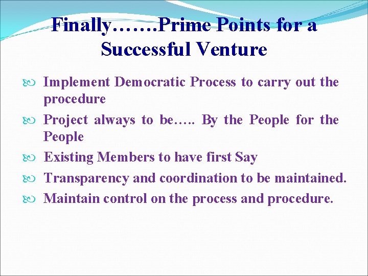 Finally……. Prime Points for a Successful Venture Implement Democratic Process to carry out the