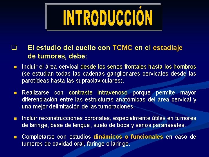 q El estudio del cuello con TCMC en el estadiaje de tumores, debe: n