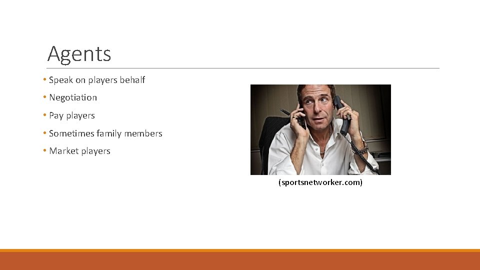 Agents • Speak on players behalf • Negotiation • Pay players • Sometimes family