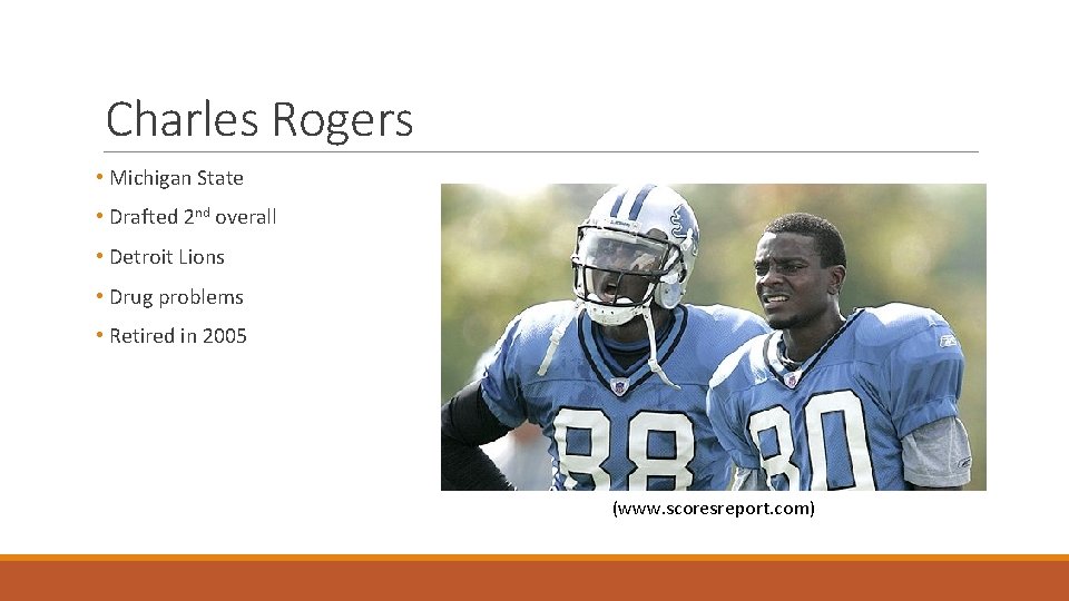 Charles Rogers • Michigan State • Drafted 2 nd overall • Detroit Lions •