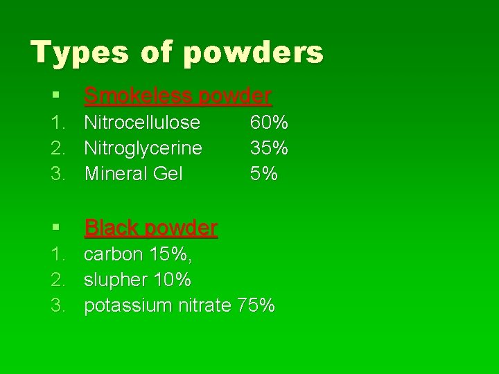 Types of powders § Smokeless powder 1. 2. 3. Nitrocellulose Nitroglycerine Mineral Gel 60%