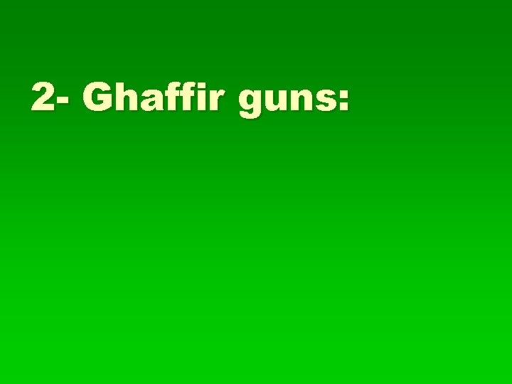 2 - Ghaffir guns: 