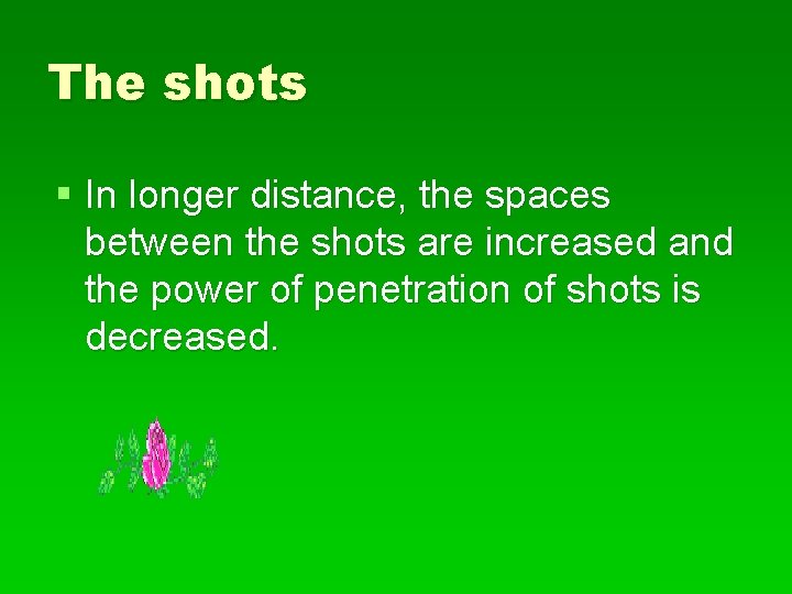 The shots § In longer distance, the spaces between the shots are increased and