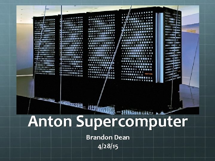 Anton Supercomputer Brandon Dean 4/28/15 