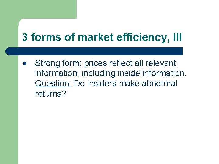 3 forms of market efficiency, III l Strong form: prices reflect all relevant information,