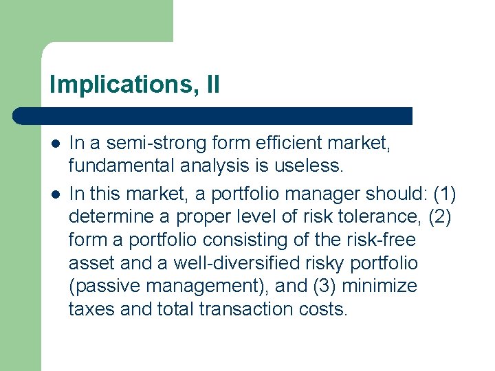 Implications, II l l In a semi-strong form efficient market, fundamental analysis is useless.