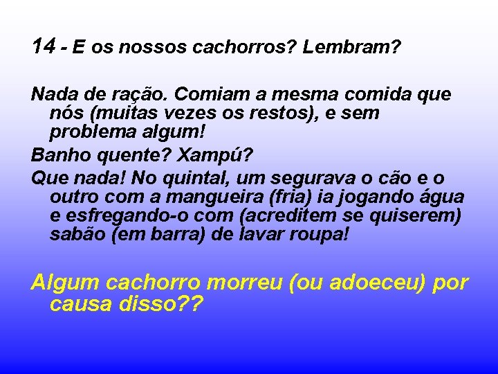 14 - E os nossos cachorros? Lembram? Nada de ração. Comiam a mesma comida
