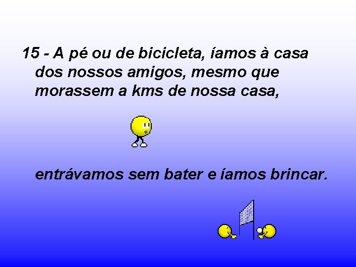 15 - A pé ou de bicicleta, íamos à casa dos nossos amigos, mesmo