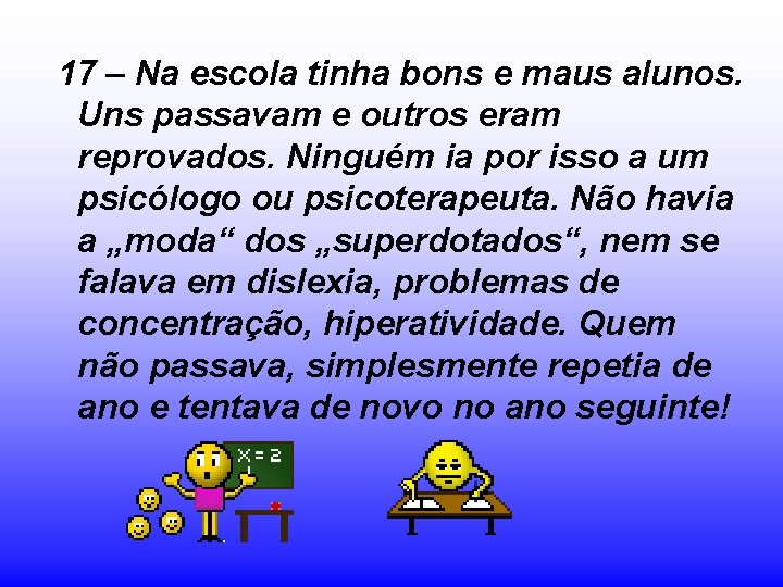 17 – Na escola tinha bons e maus alunos. Uns passavam e outros eram