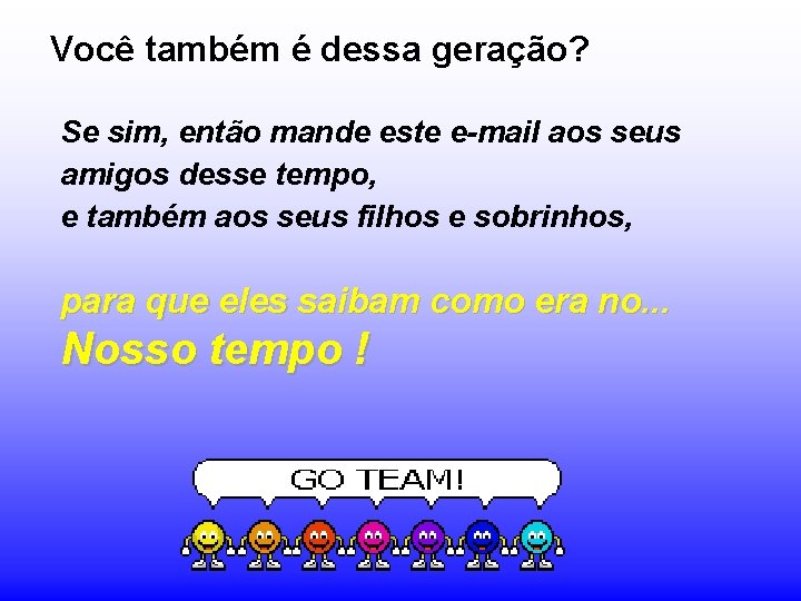 Você também é dessa geração? Se sim, então mande este e-mail aos seus amigos