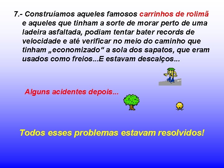 7. - Construíamos aqueles famosos carrinhos de rolimã e aqueles que tinham a sorte