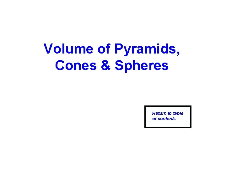 Volume of Pyramids, Cones & Spheres Return to table of contents 