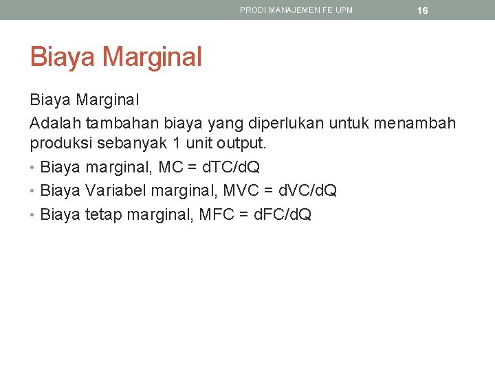 PRODI MANAJEMEN FE UPM 16 Biaya Marginal Adalah tambahan biaya yang diperlukan untuk menambah