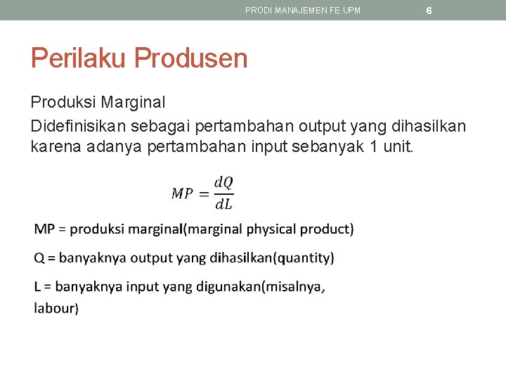 PRODI MANAJEMEN FE UPM 6 Perilaku Produsen Produksi Marginal Didefinisikan sebagai pertambahan output yang