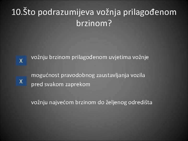 10. Što podrazumijeva vožnja prilagođenom brzinom? X X vožnju brzinom prilagođenom uvjetima vožnje mogućnost