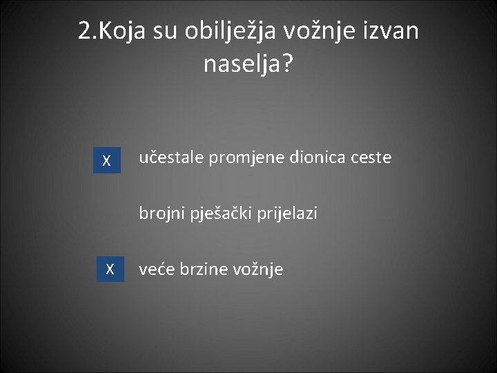 2. Koja su obilježja vožnje izvan naselja? X učestale promjene dionica ceste brojni pješački