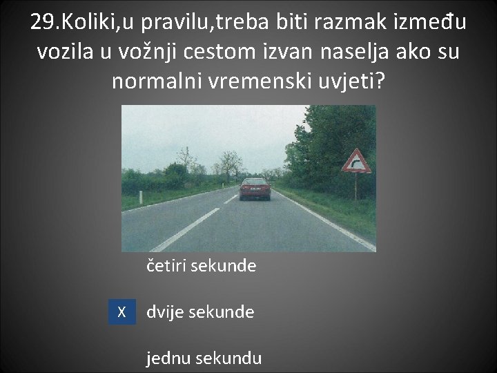 29. Koliki, u pravilu, treba biti razmak između vozila u vožnji cestom izvan naselja