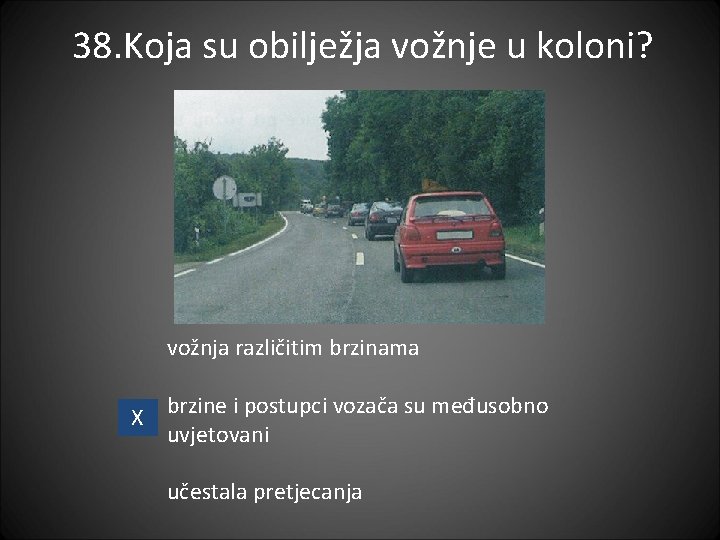 38. Koja su obilježja vožnje u koloni? vožnja različitim brzinama X brzine i postupci