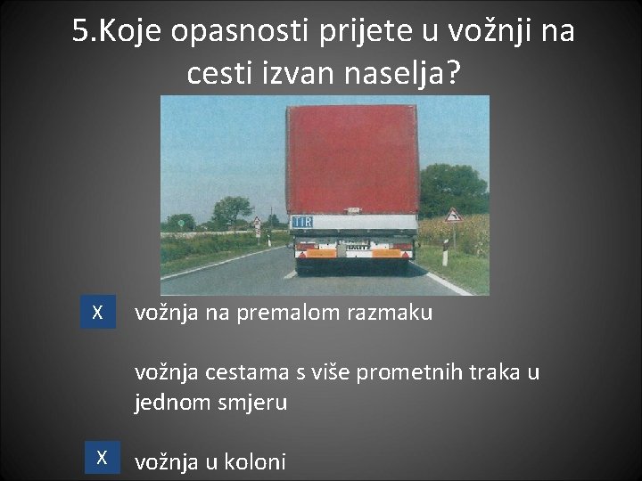 5. Koje opasnosti prijete u vožnji na cesti izvan naselja? X vožnja na premalom