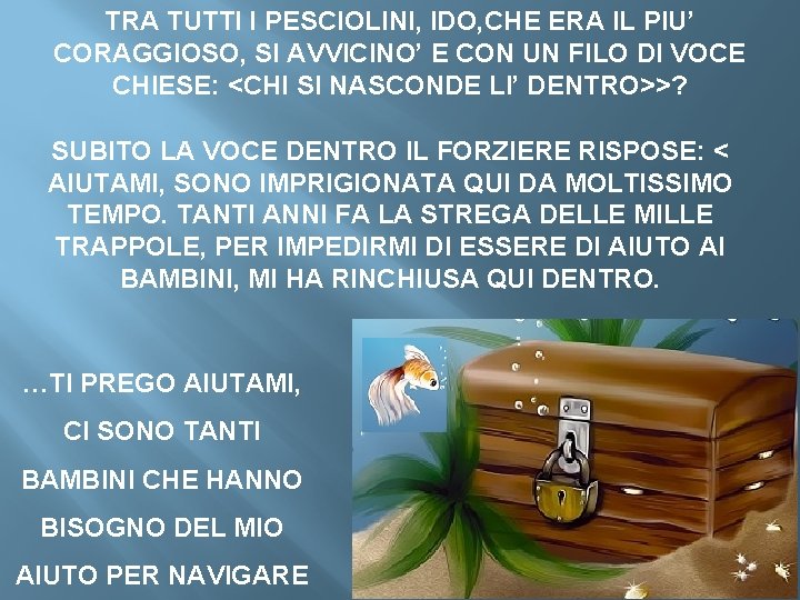 TRA TUTTI I PESCIOLINI, IDO, CHE ERA IL PIU’ CORAGGIOSO, SI AVVICINO’ E CON