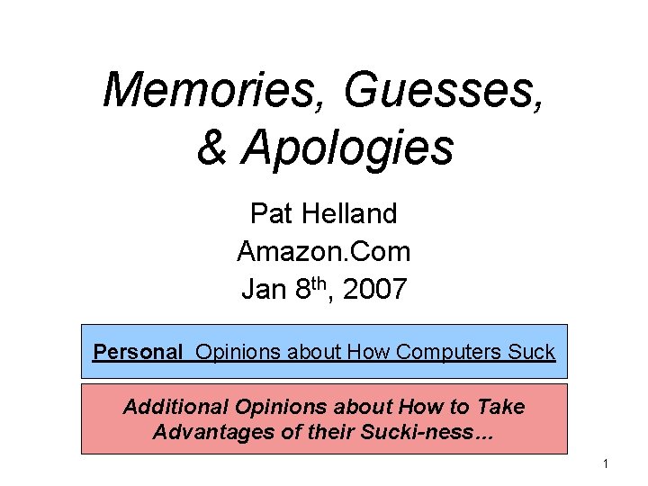 Memories, Guesses, & Apologies Pat Helland Amazon. Com Jan 8 th, 2007 Personal Opinions